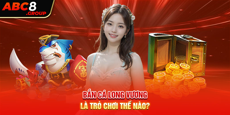 Bắn cá long vương là trò chơi thế nào?