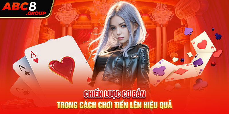 Chiến lược cơ bản trong cách chơi tiến lên hiệu quả