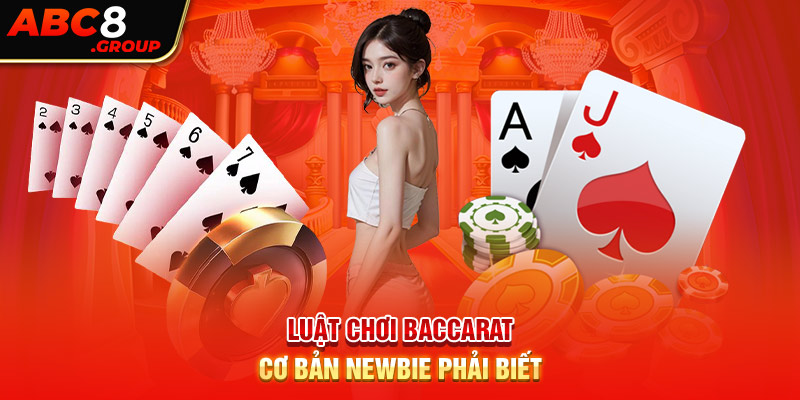 Luật chơi Baccarat cơ bản newbie phải biết