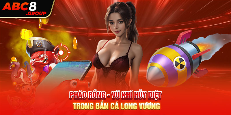 Pháo rồng - Vũ khí hủy diệt trong bắn cá long vương